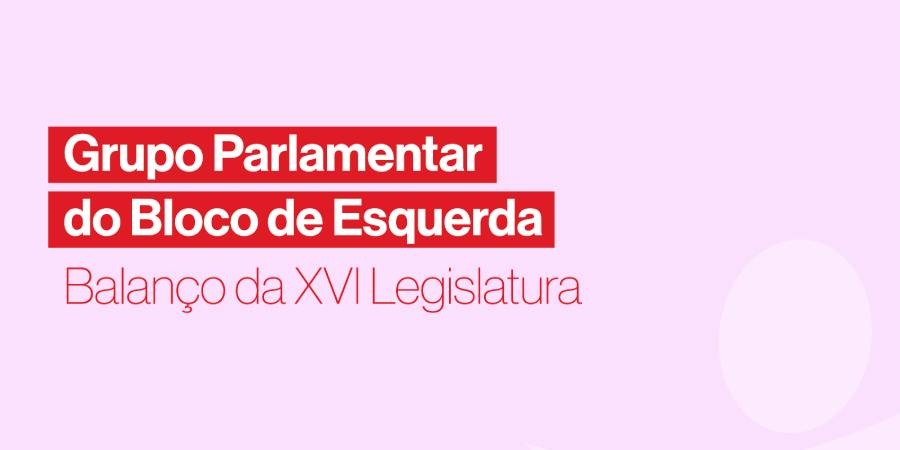 Grupo parlamentar do Bloco fez balanço da atividade na legislatura